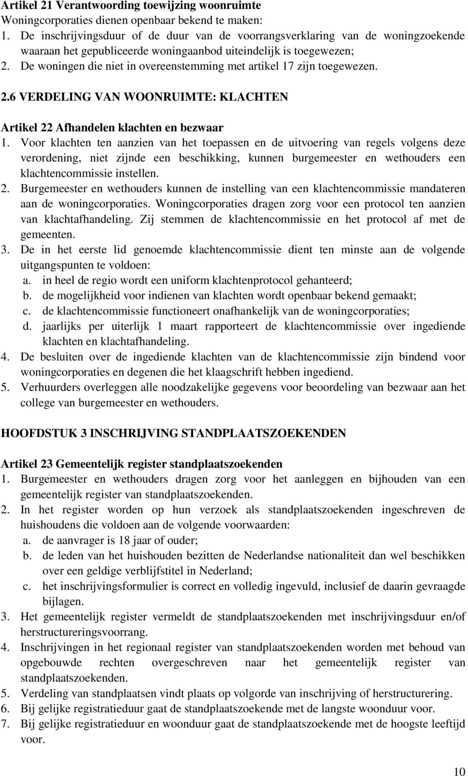 De woningen die niet in overeenstemming met artikel 17 zijn toegewezen. 2.6 VERDELING VAN WOONRUIMTE: KLACHTEN Artikel 22 Afhandelen klachten en bezwaar 1.