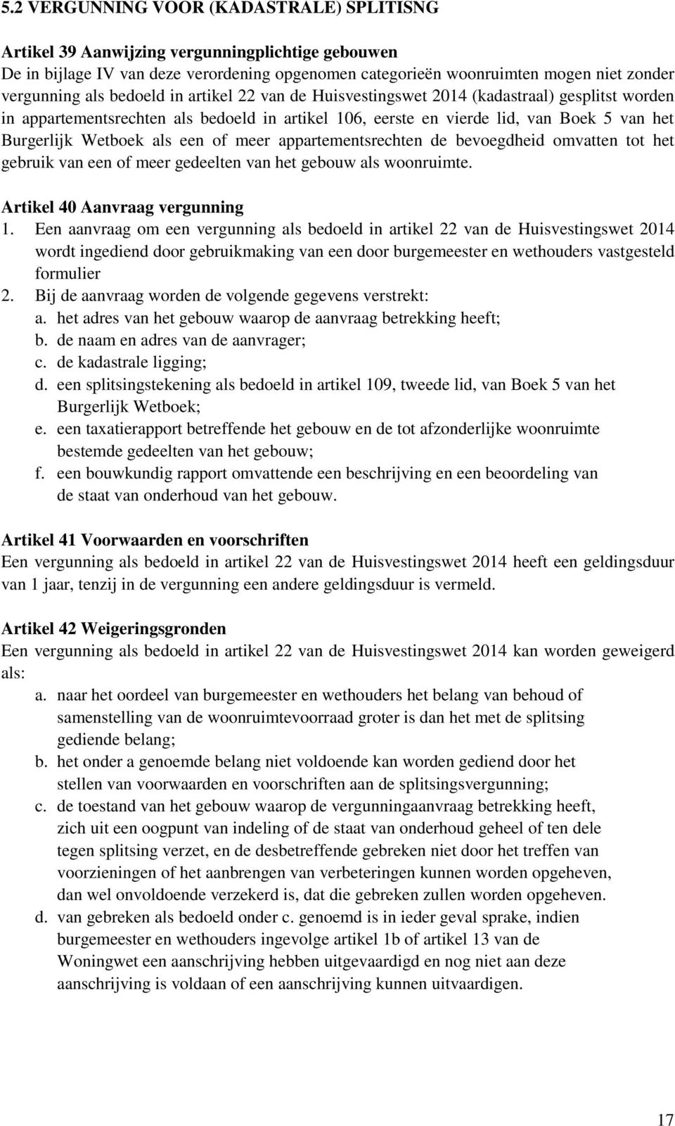 of meer appartementsrechten de bevoegdheid omvatten tot het gebruik van een of meer gedeelten van het gebouw als woonruimte. Artikel 40 Aanvraag vergunning 1.