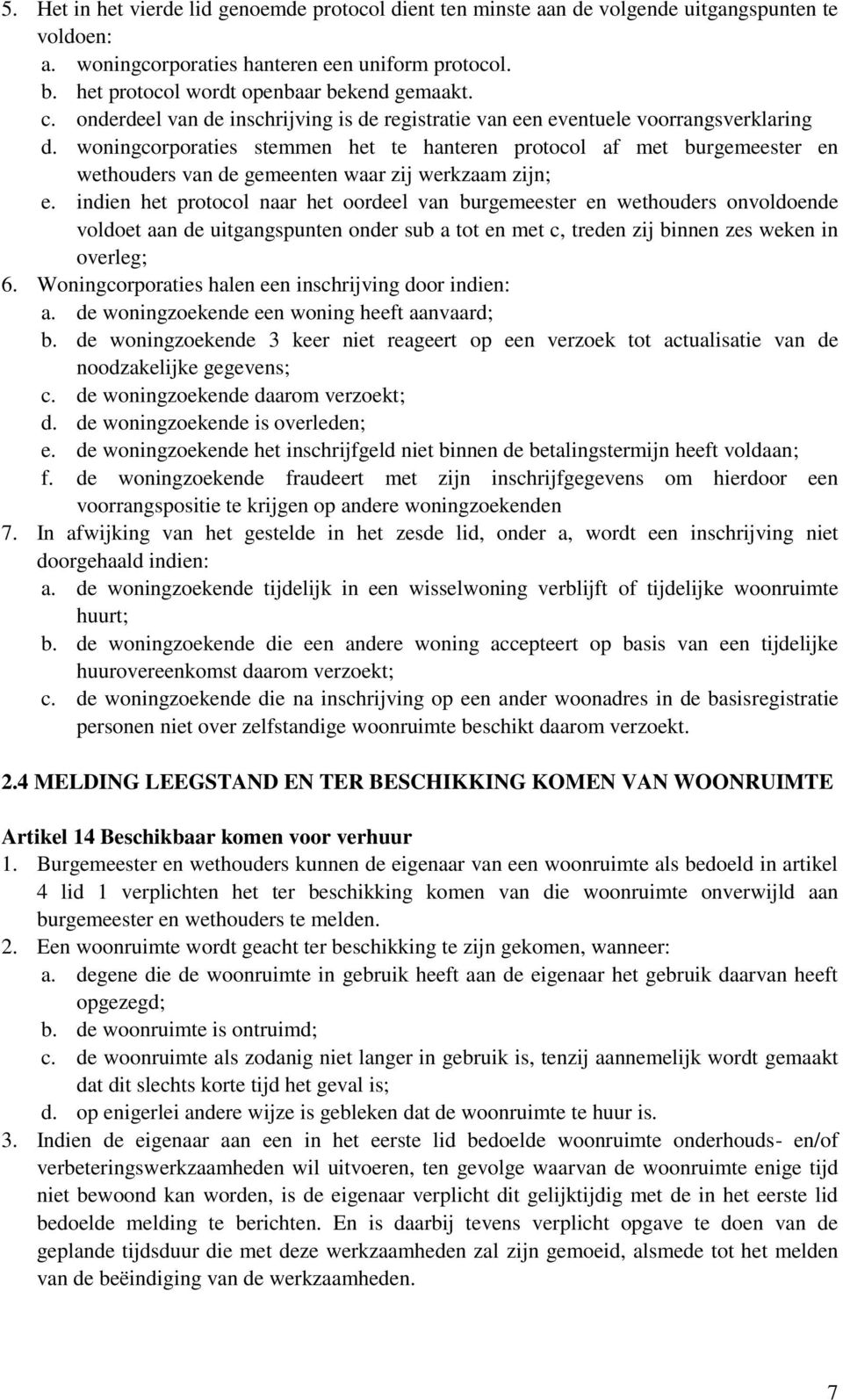 woningcorporaties stemmen het te hanteren protocol af met burgemeester en wethouders van de gemeenten waar zij werkzaam zijn; e.