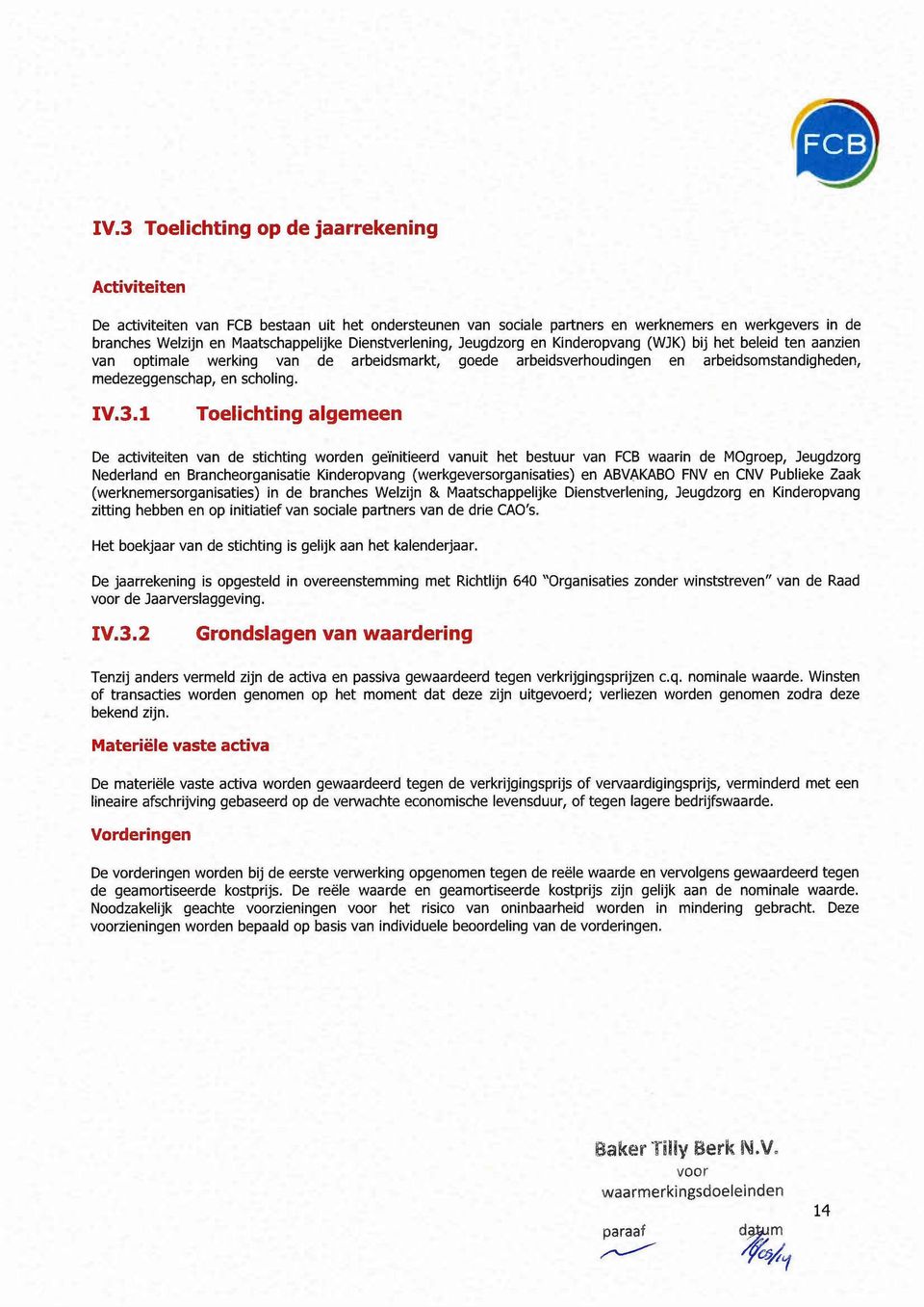 IV.3.1 Toelichting algemeen De activiteiten van de stichting worden geïnitieerd vanuit het bestuur van FCB waarin de MOgroep, Jeugdzorg Nederland en Brancheorganisatie Kinderopvang