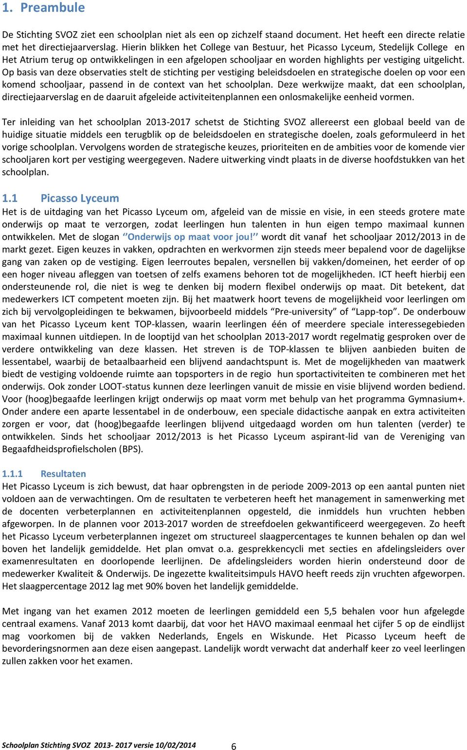 Op basis van deze observaties stelt de stichting per vestiging beleidsdoelen en strategische doelen op voor een komend schooljaar, passend in de context van het schoolplan.