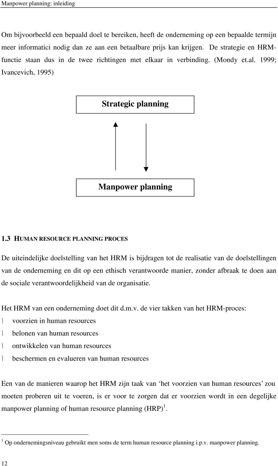 3 HUMAN RESOURCE PLANNING PROCES De uieindelijke doelselling van he HRM is bijdragen o de realisaie van de doelsellingen van de onderneming en di op een ehisch veranwoorde manier, zonder afbraak e