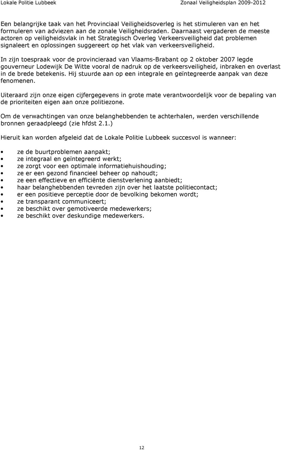 In zijn toespraak voor de provincieraad van Vlaams-Brabant op 2 oktober 2007 legde gouverneur Lodewijk De Witte vooral de nadruk op de verkeersveiligheid, inbraken en overlast in de brede betekenis.