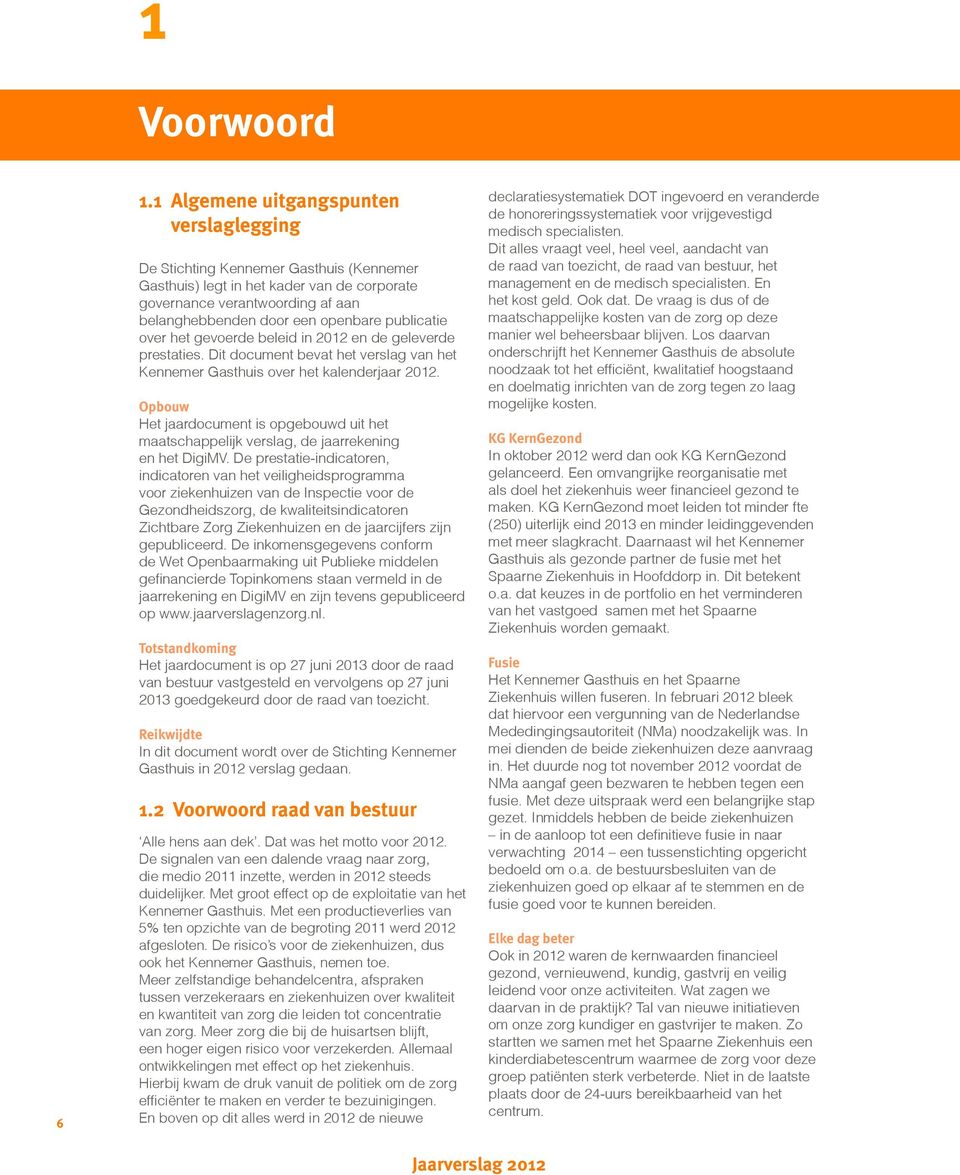 publicatie over het gevoerde beleid in 2012 en de geleverde prestaties. Dit document bevat het verslag van het Kennemer Gasthuis over het kalenderjaar 2012.