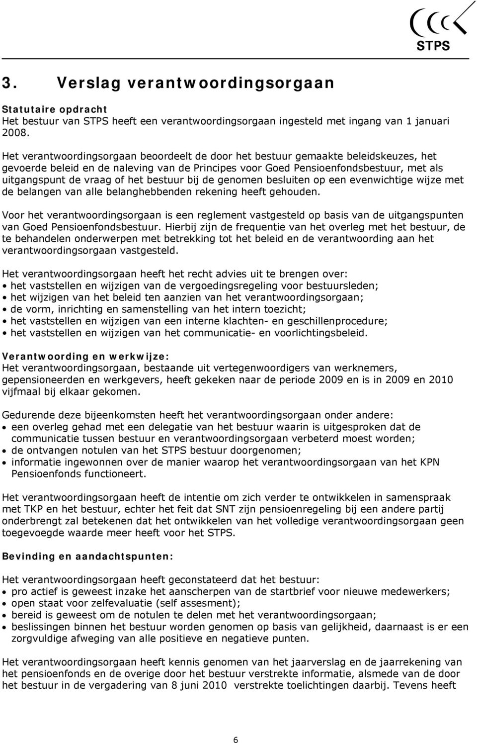 het bestuur bij de genomen besluiten op een evenwichtige wijze met de belangen van alle belanghebbenden rekening heeft gehouden.