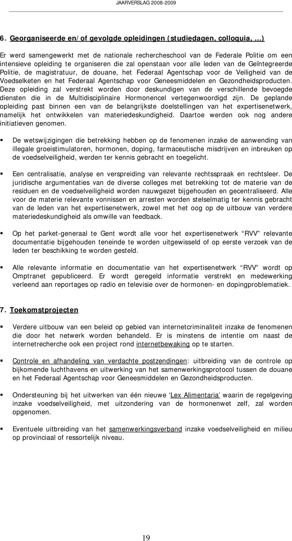 en Gezondheidsproducten. Deze opleiding zal verstrekt worden door deskundigen van de verschillende bevoegde diensten die in de Multidisciplinaire Hormonencel vertegenwoordigd zijn.