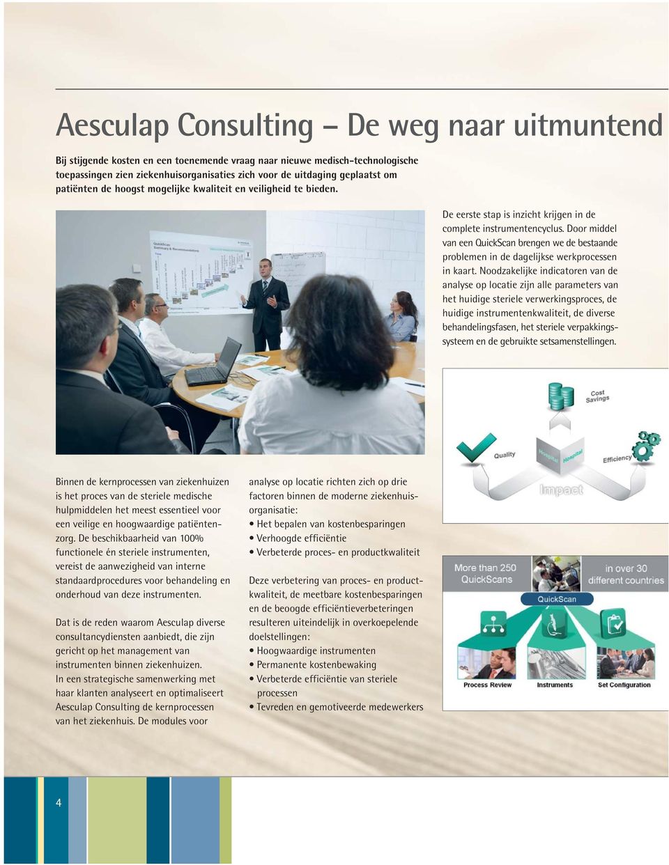 Door middel van een QuickScan brengen we de bestaande problemen in de dagelijkse werkprocessen in kaart.