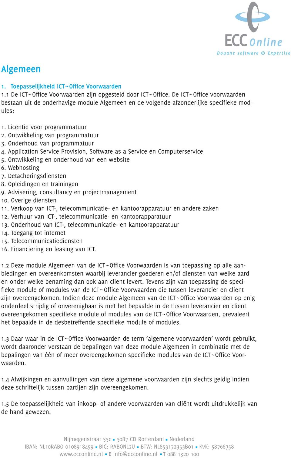 Onderhoud van programmatuur 4. Application Service Provision, Software as a Service en Computerservice 5. Ontwikkeling en onderhoud van een website 6. Webhosting 7. Detacheringsdiensten 8.