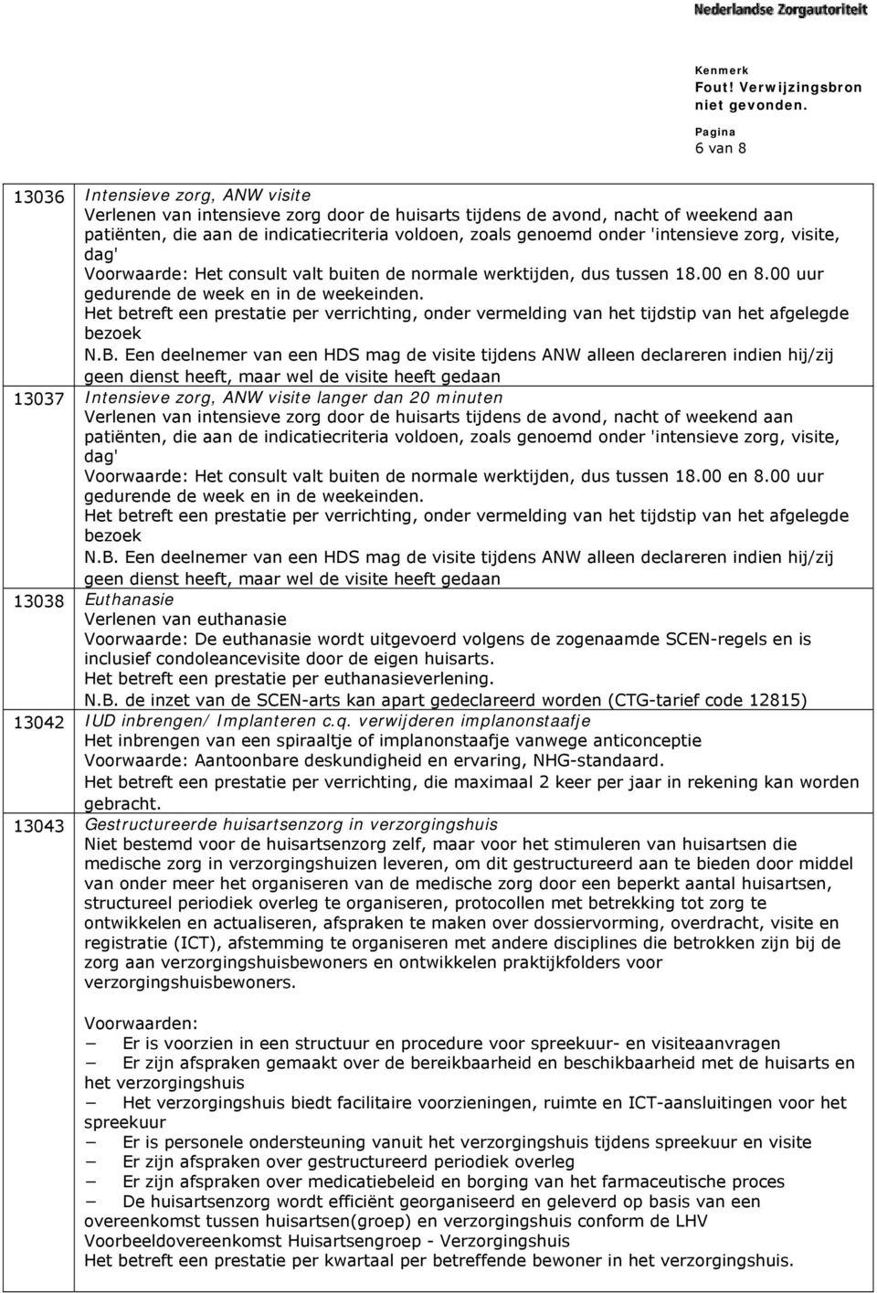 Het betreft een prestatie per verrichting, onder vermelding van het tijdstip van het afgelegde bezoek N.B.