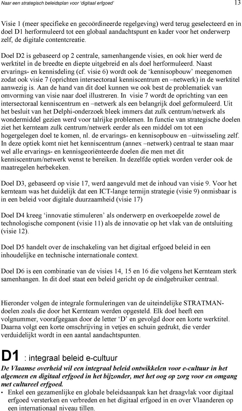 Doel D2 is gebaseerd op 2 centrale, samenhangende visies, en ook hier werd de werktitel in de breedte en diepte uitgebreid en als doel herformuleerd. Naast ervarings- en kennisdeling (cf.