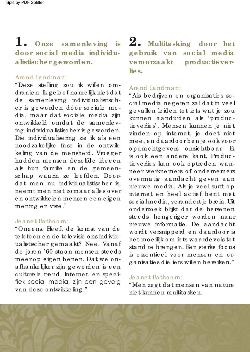 Die individualisering zie ik als een noodzakelijke fase in de ontwikkeling van de mensheid. Vroeger hadden mensen dezelfde ideeën als hun familie en de gemeenschap waarin ze leefden.