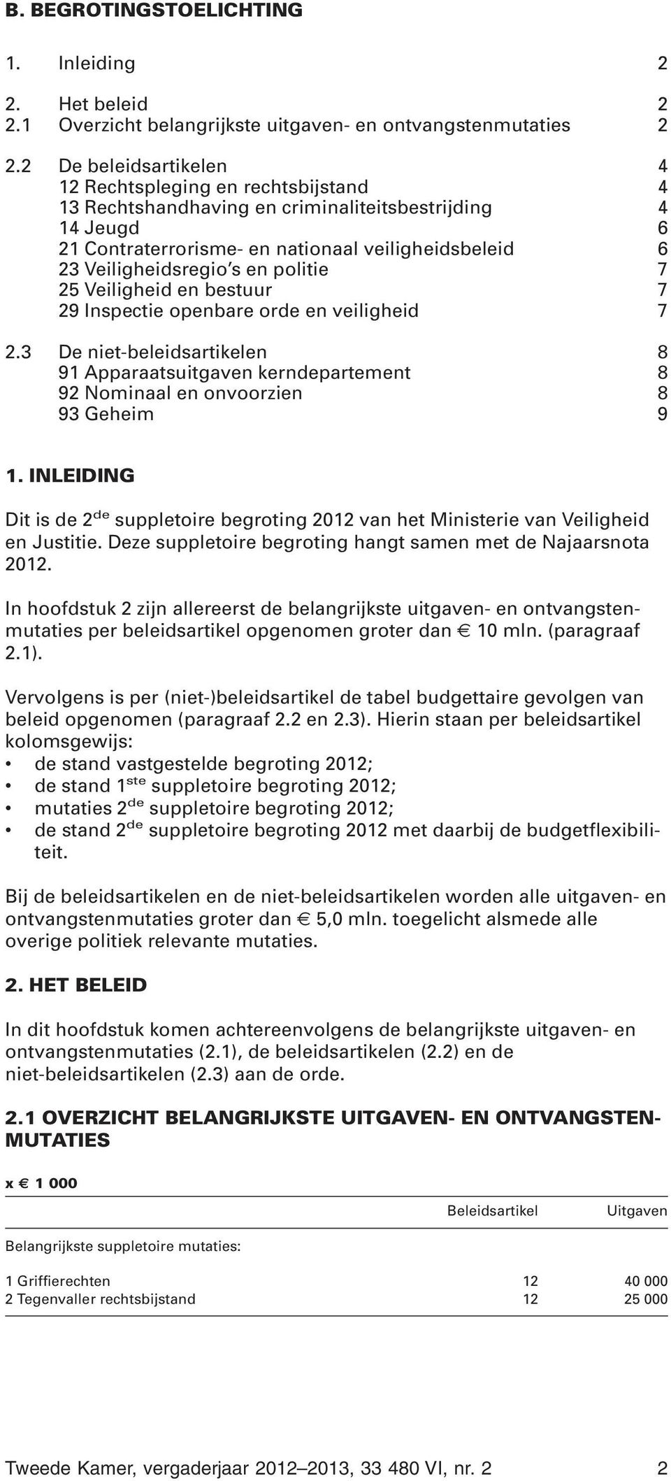 en politie 7 25 Veiligheid en bestuur 7 29 Inspectie openbare orde en veiligheid 7 2.3 De niet-beleidsartikelen 8 91 Apparaatsuitgaven kerndepartement 8 92 Nominaal en onvoorzien 8 93 Geheim 9 1.