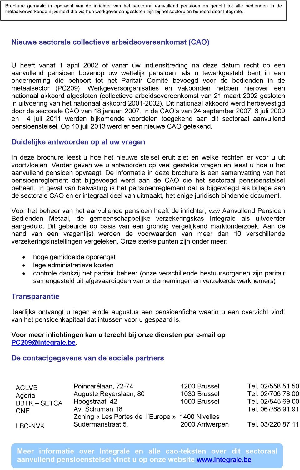 Nieuwe sectrale cllectieve arbeidsvereenkmst (CAO) U heeft vanaf 1 april 2002 f vanaf uw indiensttreding na deze datum recht p een aanvullend pensien bvenp uw wettelijk pensien, als u tewerkgesteld