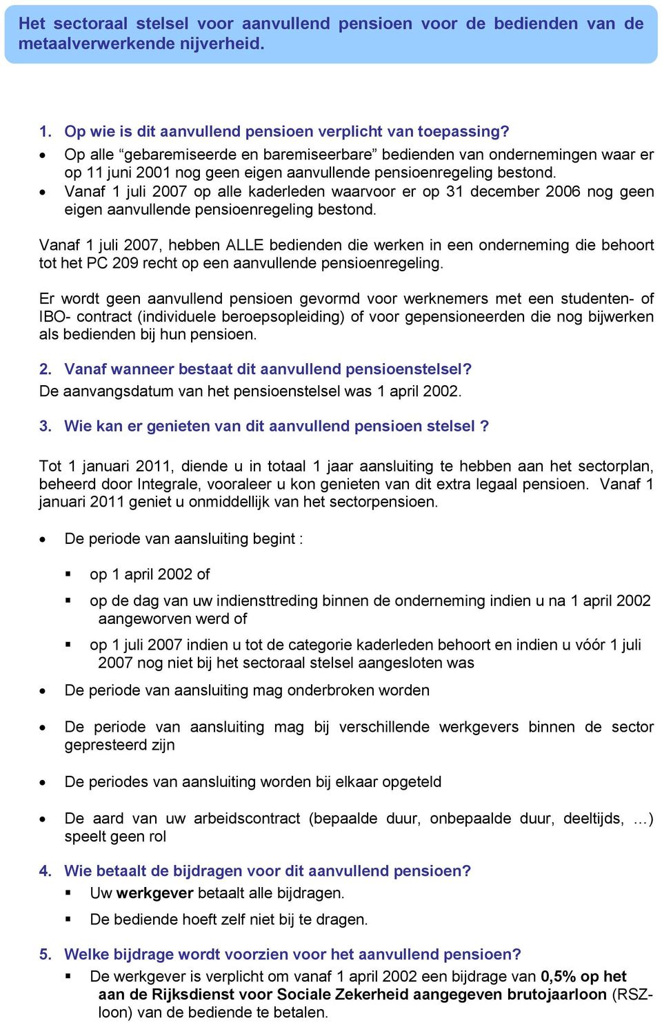 Vanaf 1 juli 2007 p alle kaderleden waarvr er p 31 december 2006 ng geen eigen aanvullende pensienregeling bestnd.