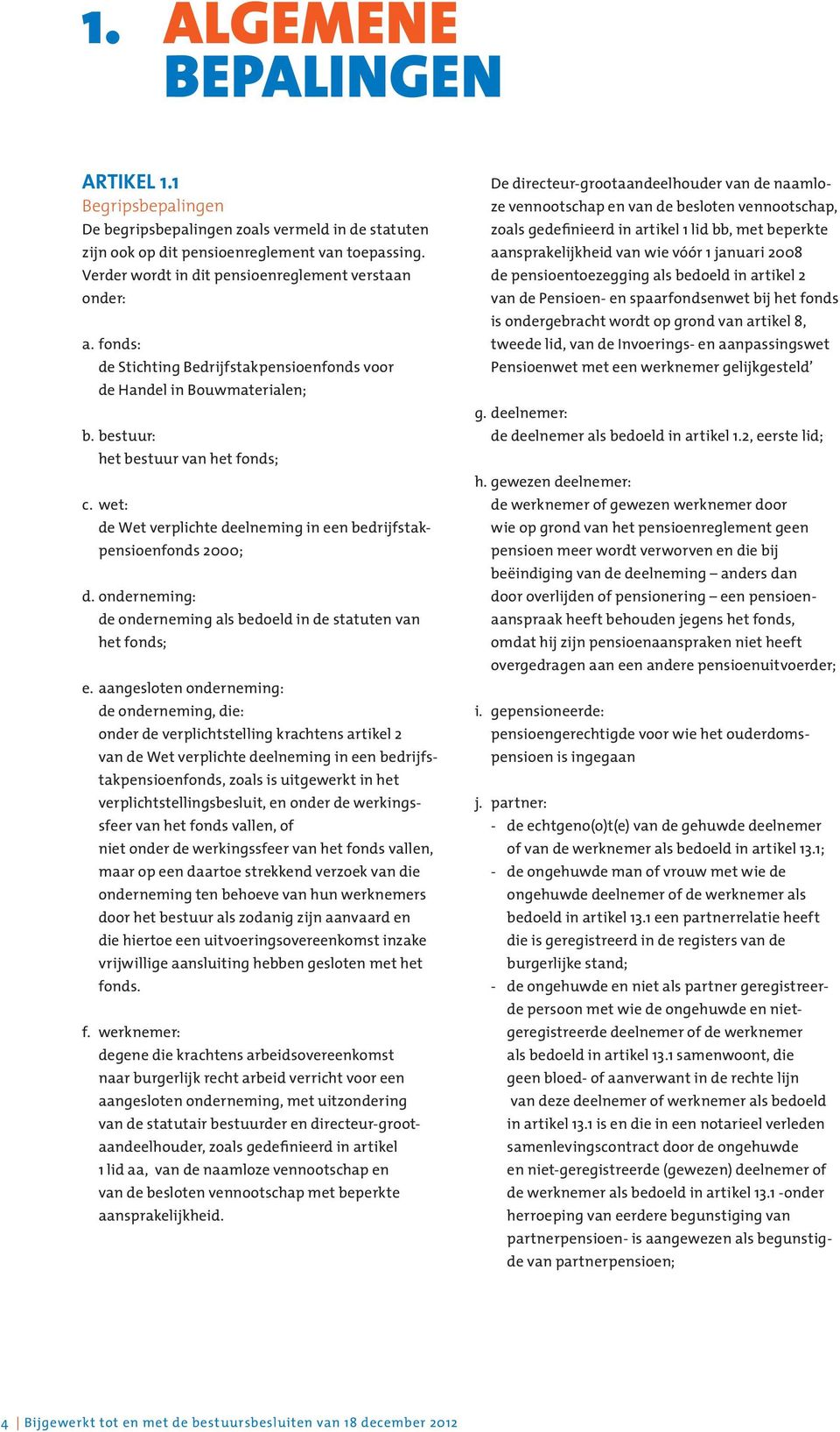 wet: de Wet verplichte deelneming in een bedrijfstakpensioenfonds 2000; d. onderneming: de onderneming als bedoeld in de statuten van het fonds; e.