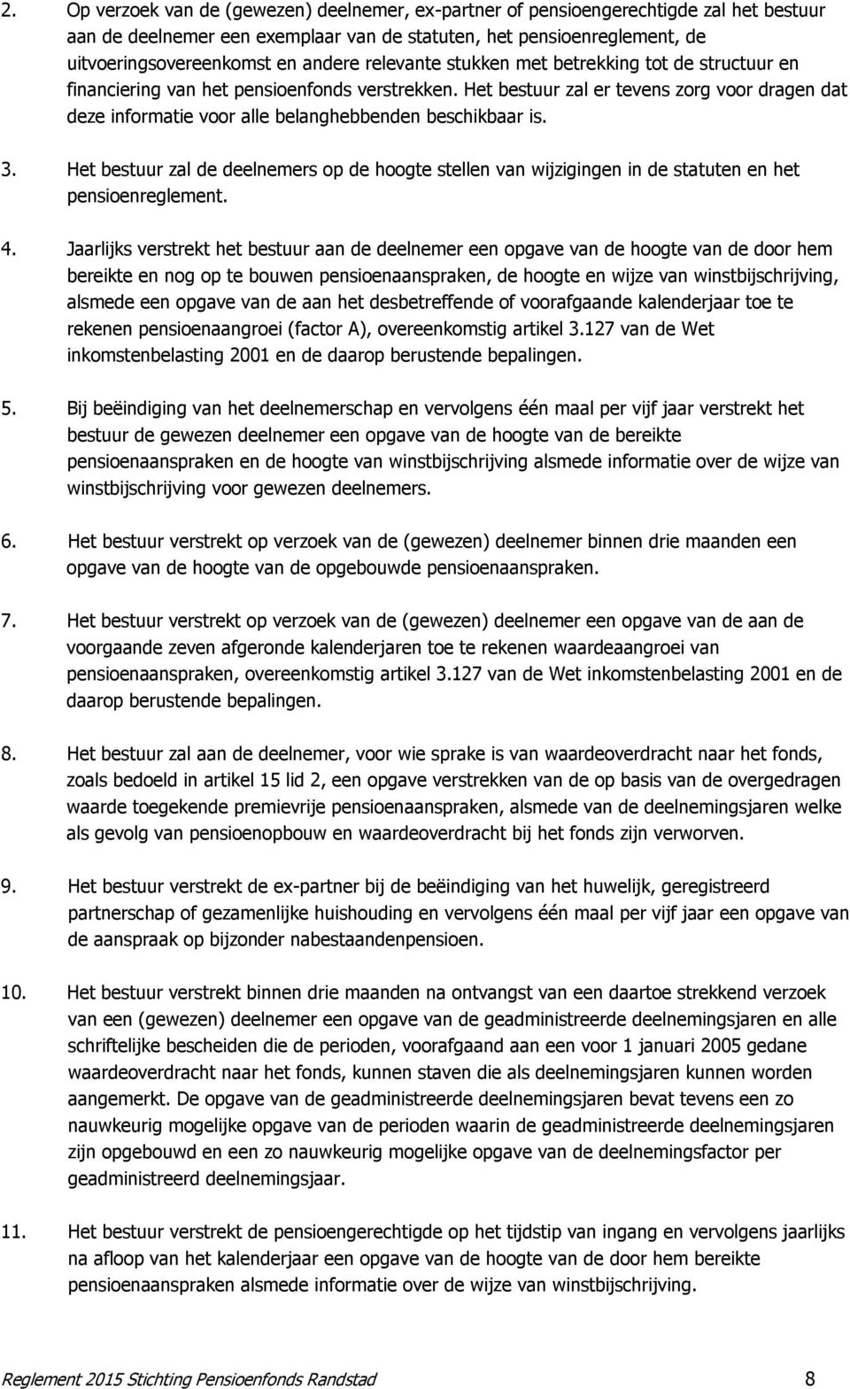 Het bestuur zal er tevens zorg voor dragen dat deze informatie voor alle belanghebbenden beschikbaar is. 3.