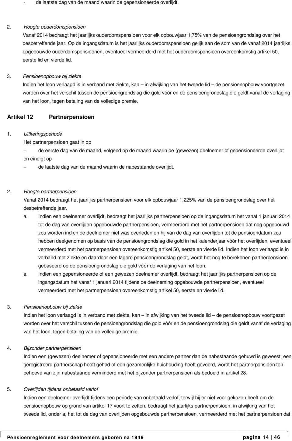 Op de ingangsdatum is het jaarlijks ouderdomspensioen gelijk aan de som van de vanaf 2014 jaarlijks opgebouwde ouderdomspensioenen, eventueel vermeerderd met het ouderdomspensioen overeenkomstig