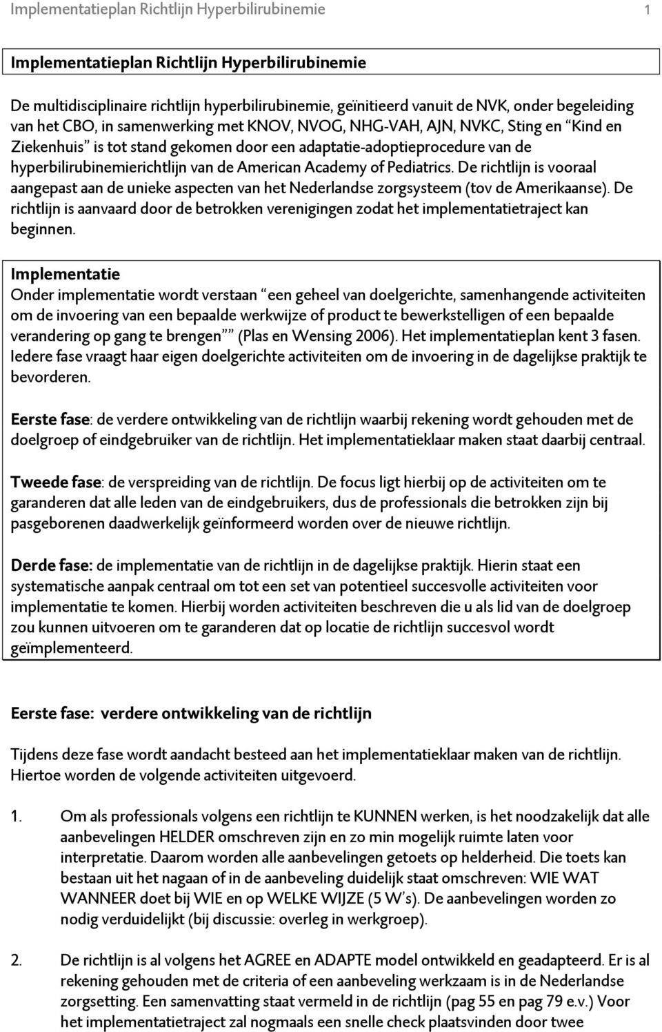 Academy of Pediatrics. De richtlijn is vooraal aangepast aan de unieke aspecten van het Nederlandse zorgsysteem (tov de Amerikaanse).