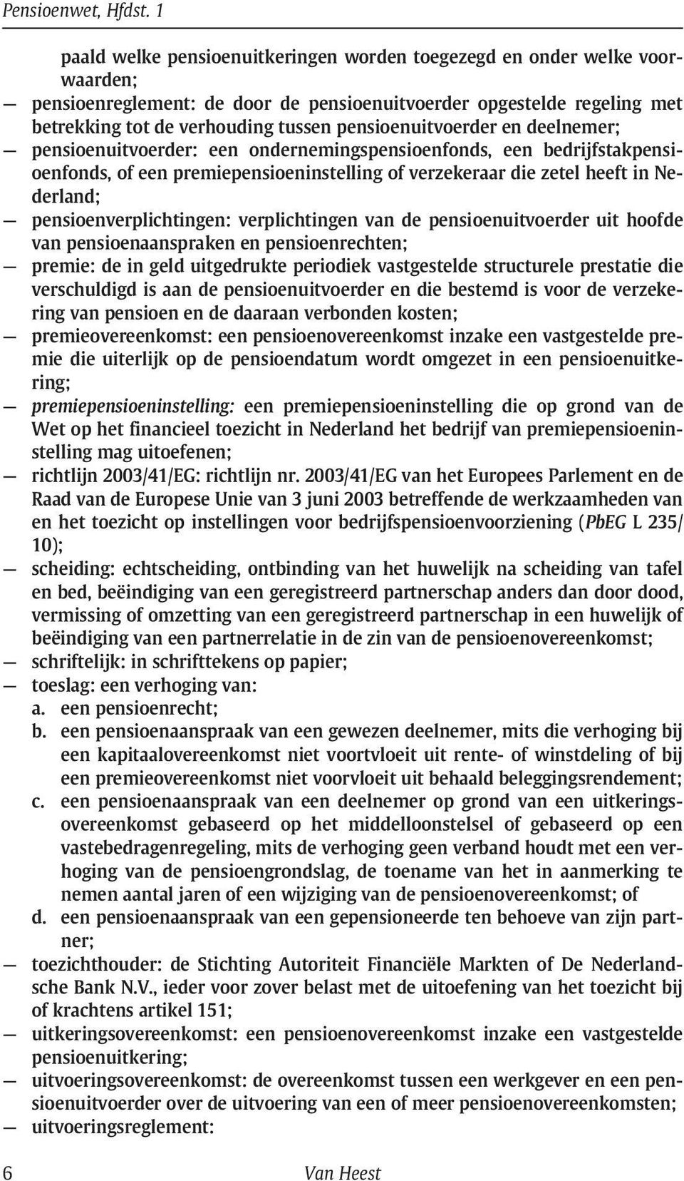 pensioenuitvoerder en deelnemer; pensioenuitvoerder: een ondernemingspensioenfonds, een bedrijfstakpensioenfonds, of een premiepensioeninstelling of verzekeraar die zetel heeft in Nederland;