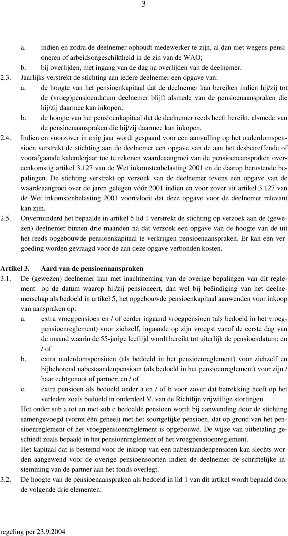 de hoogte van het pensioenkapitaal dat de deelnemer kan bereiken indien hij/zij tot de (vroeg)pensioendatum deelnemer blijft alsmede van de pensioenaanspraken die hij/zij daarmee kan inkopen; b.