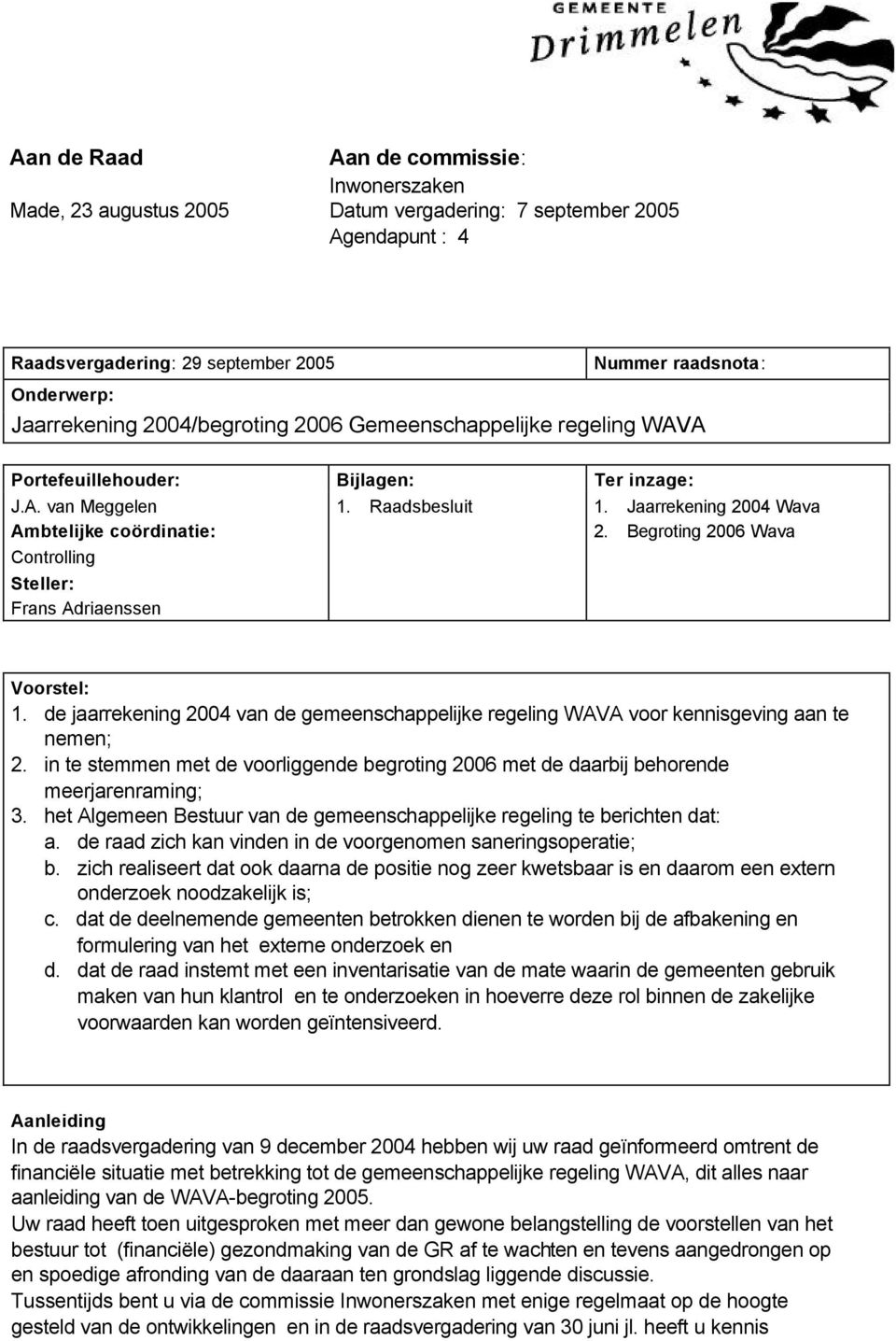 Jaarrekening 2004 Wava 2. Begroting 2006 Wava Voorstel: 1. de jaarrekening 2004 van de gemeenschappelijke regeling WAVA voor kennisgeving aan te nemen; 2.