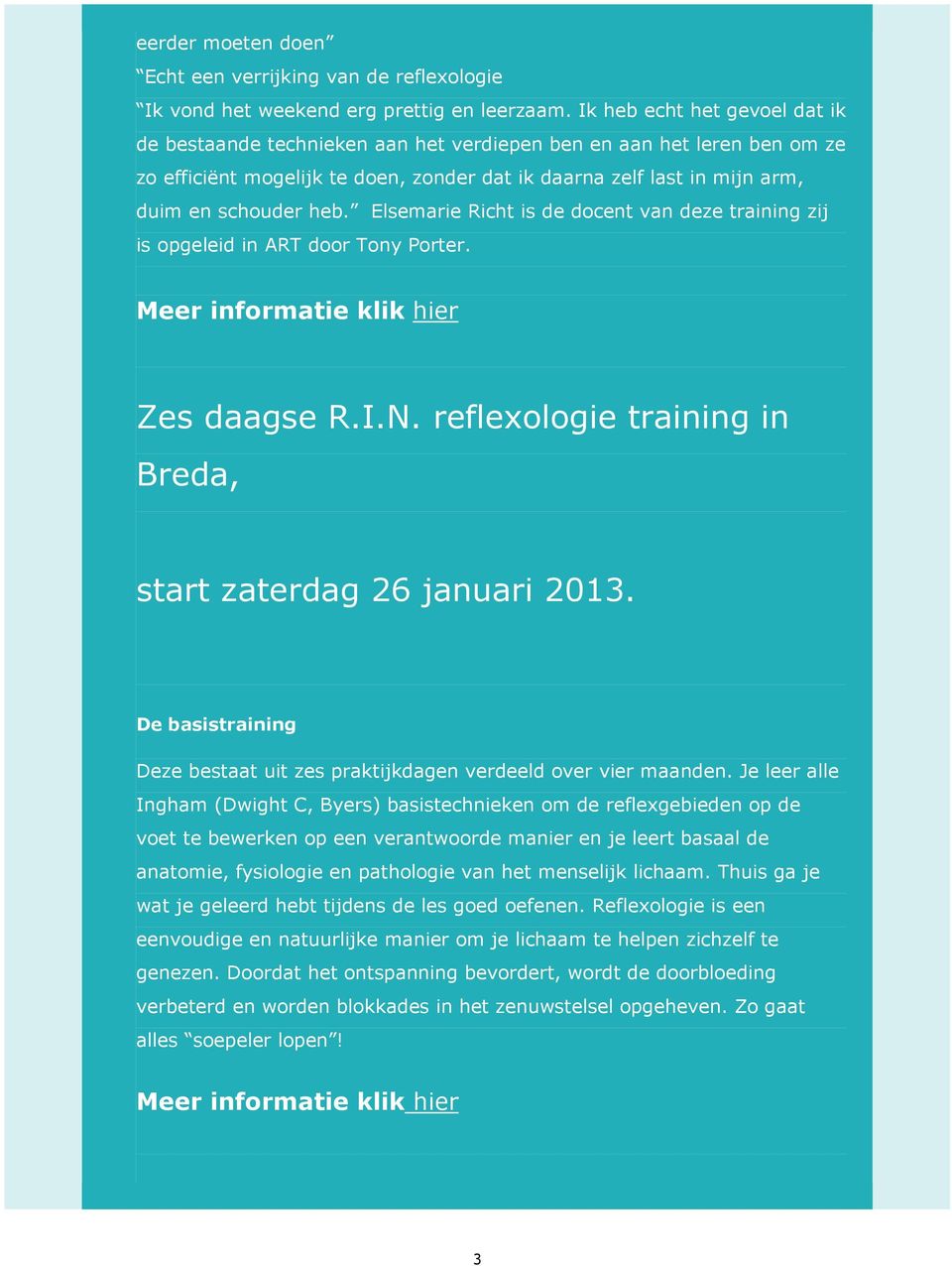 Elsemarie Richt is de docent van deze training zij is opgeleid in ART door Tony Porter. Meer informatie klik hier Zes daagse R.I.N. reflexologie training in Breda, start zaterdag 26 januari 2013.