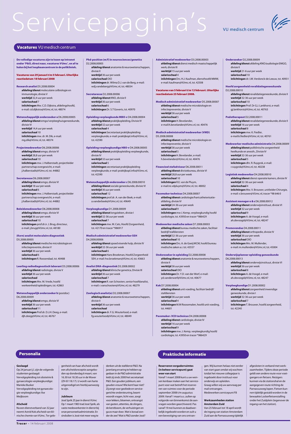 Research analist D5.2008.00004 afdeling/dienst moleculaire celbiologie en immunologie, divisie V werktijd 32,4 uur per week salarisschaal 7 inlichtingen Mw. C.D. Dijkstra, afdelingshoofd, e-mail: cd.