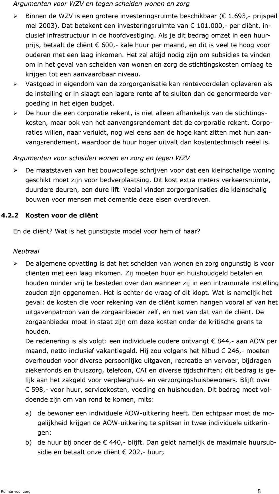 Als je dit bedrag omzet in een huurprijs, betaalt de cliënt 600,- kale huur per maand, en dit is veel te hoog voor ouderen met een laag inkomen.