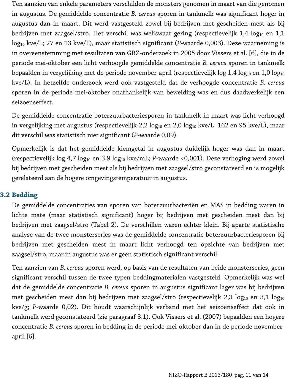 Het verschil was weliswaar gering (respectievelijk 1,4 log 10 en 1,1 log 10 kve/l; 27 en 13 kve/l), maar statistisch significant (P-waarde 0,003).