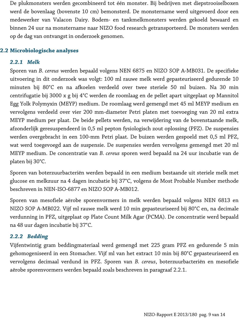 De monsters werden op de dag van ontvangst in onderzoek genomen. 2.2 Microbiologische analyses 2.2.1 Melk Sporen van B. cereus werden bepaald volgens NEN 6875 en NIZO SOP A-MB031.