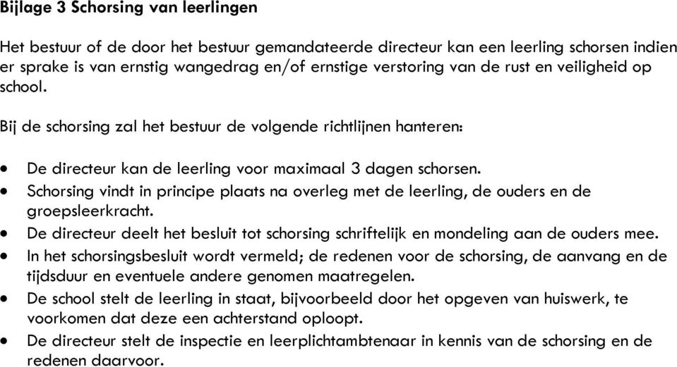 Schorsing vindt in principe plaats na overleg met de leerling, de ouders en de groepsleerkracht. De directeur deelt het besluit tot schorsing schriftelijk en mondeling aan de ouders mee.