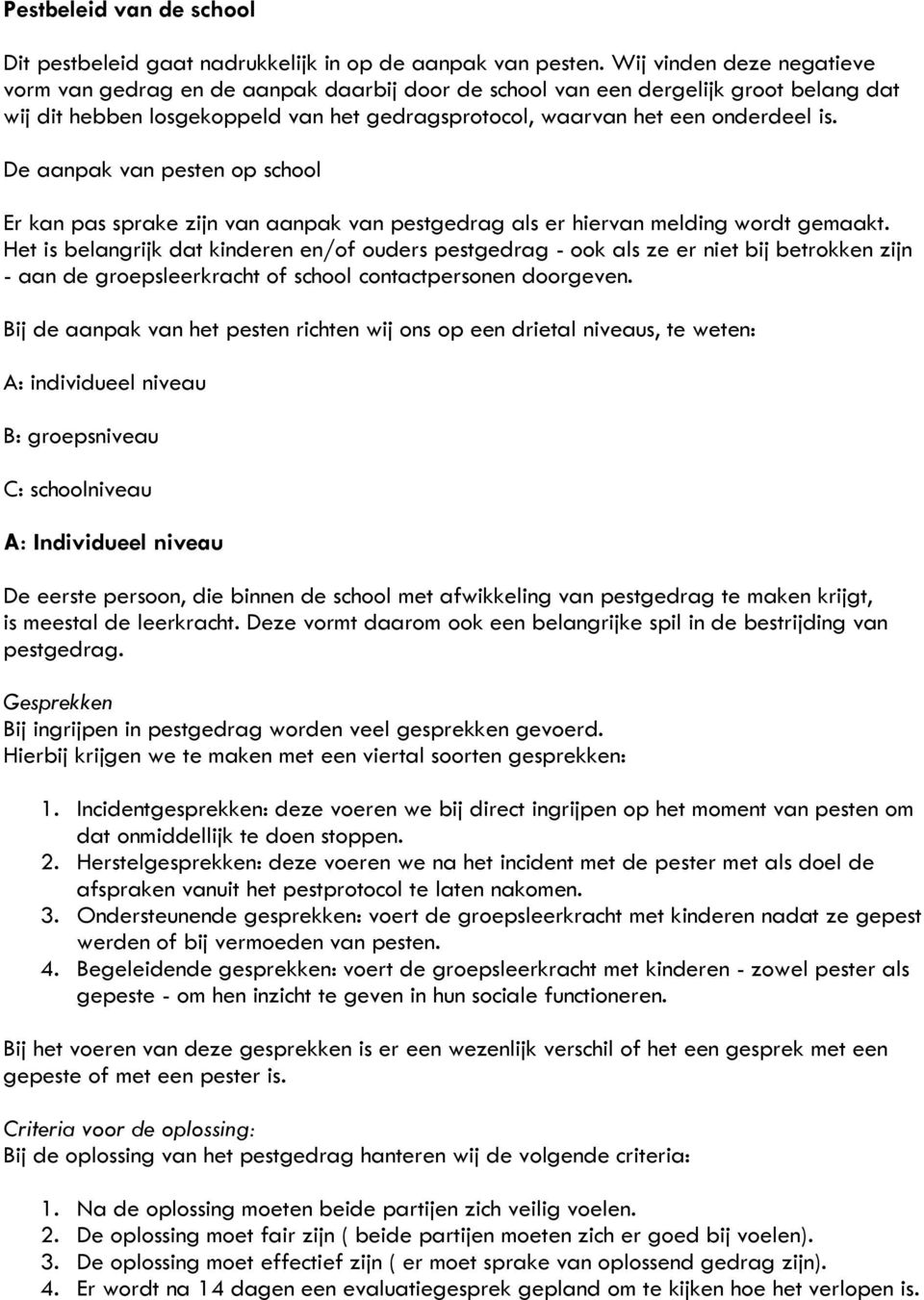 De aanpak van pesten op school Er kan pas sprake zijn van aanpak van pestgedrag als er hiervan melding wordt gemaakt.