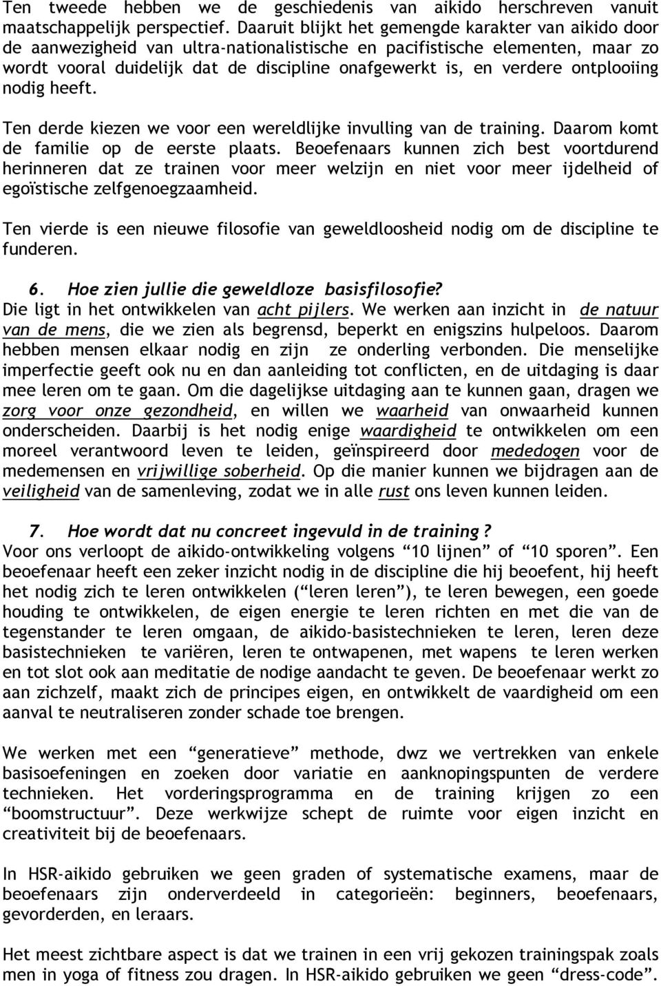 ontplooiing nodig heeft. Ten derde kiezen we voor een wereldlijke invulling van de training. Daarom komt de familie op de eerste plaats.