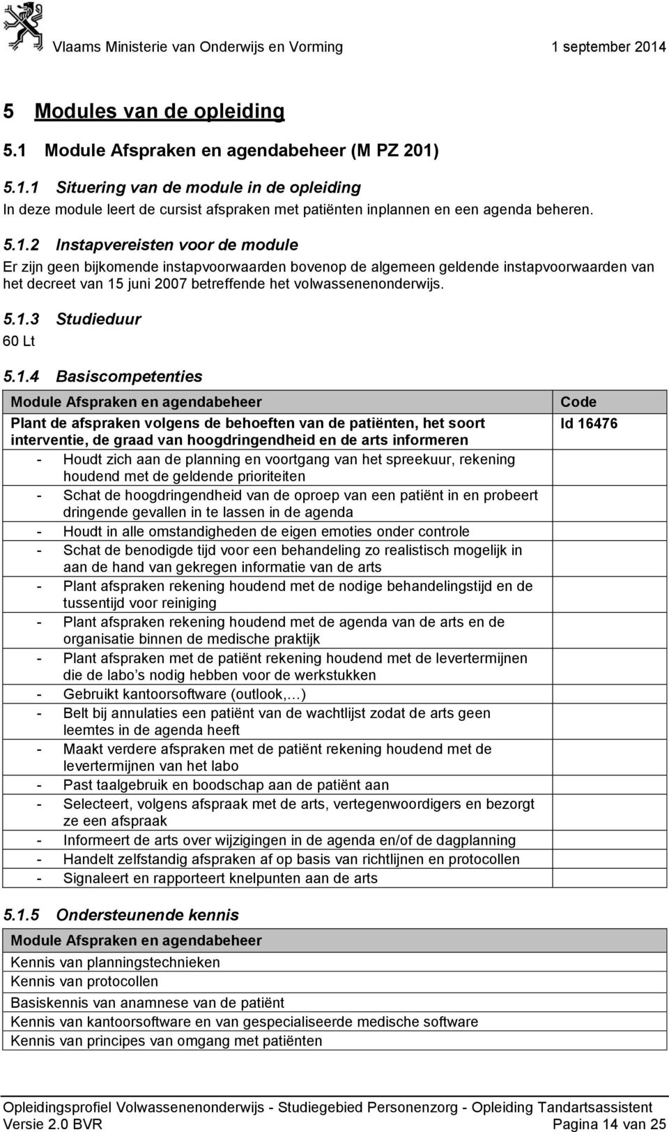 1.3 Studieduur 60 Lt 5.1.4 Basiscompetenties Module Afspraken en agendabeheer Plant de afspraken volgens de behoeften van de patiënten, het soort interventie, de graad van hoogdringendheid en de arts