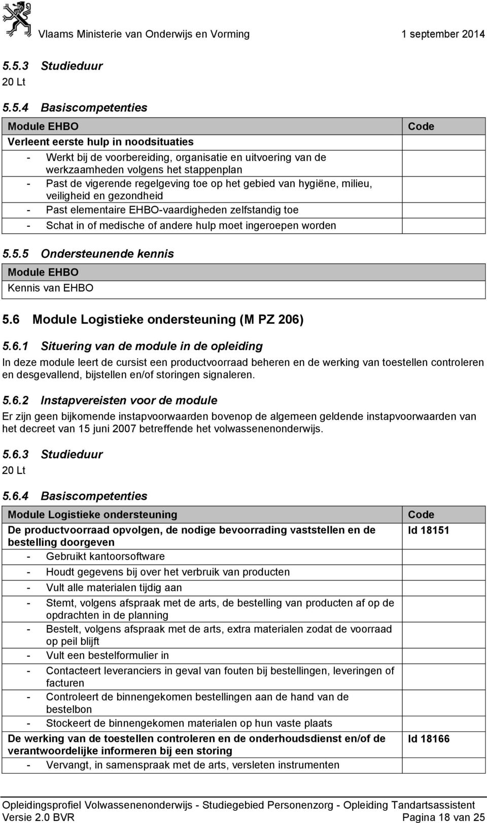 ingeroepen worden 5.5.5 Ondersteunende kennis Module EHBO Kennis van EHBO 5.6 