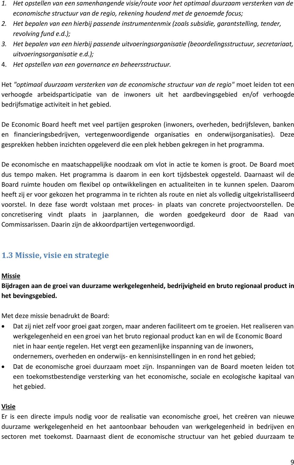 Het bepalen van een hierbij passende uitvoeringsorganisatie (beoordelingsstructuur, secretariaat, uitvoeringsorganisatie e.d.); 4. Het opstellen van een governance en beheersstructuur.