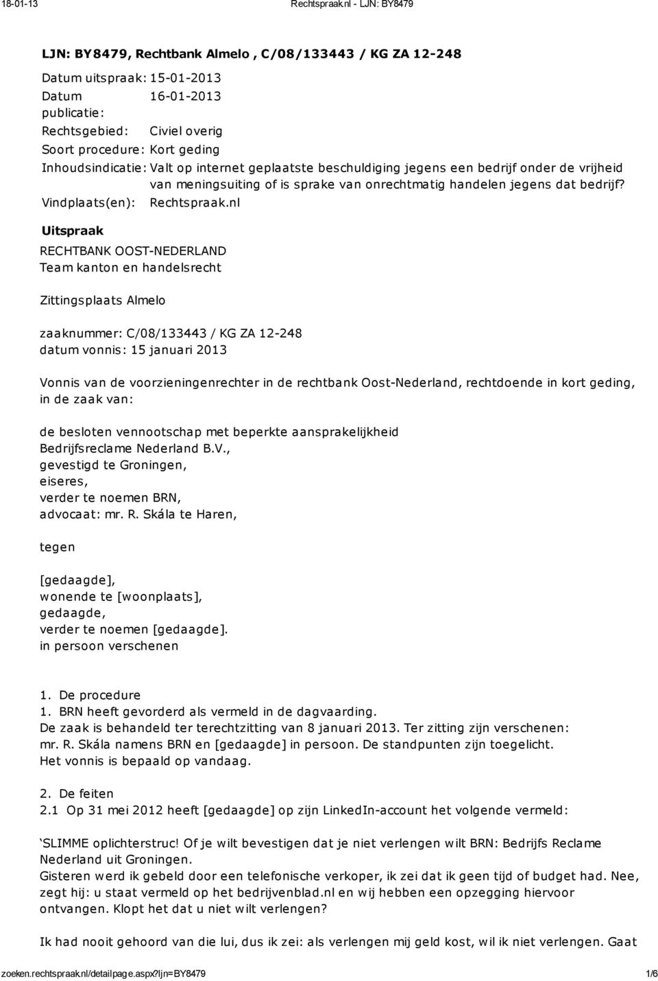 nl RECHTBANK OOST-NEDERLAND Team kanton en handelsrecht Zittingsplaats Almelo zaaknummer: C/08/133443 / KG ZA 12-248 datum vonnis: 15 januari 2013 Vonnis van de voorzieningenrechter in de rechtbank