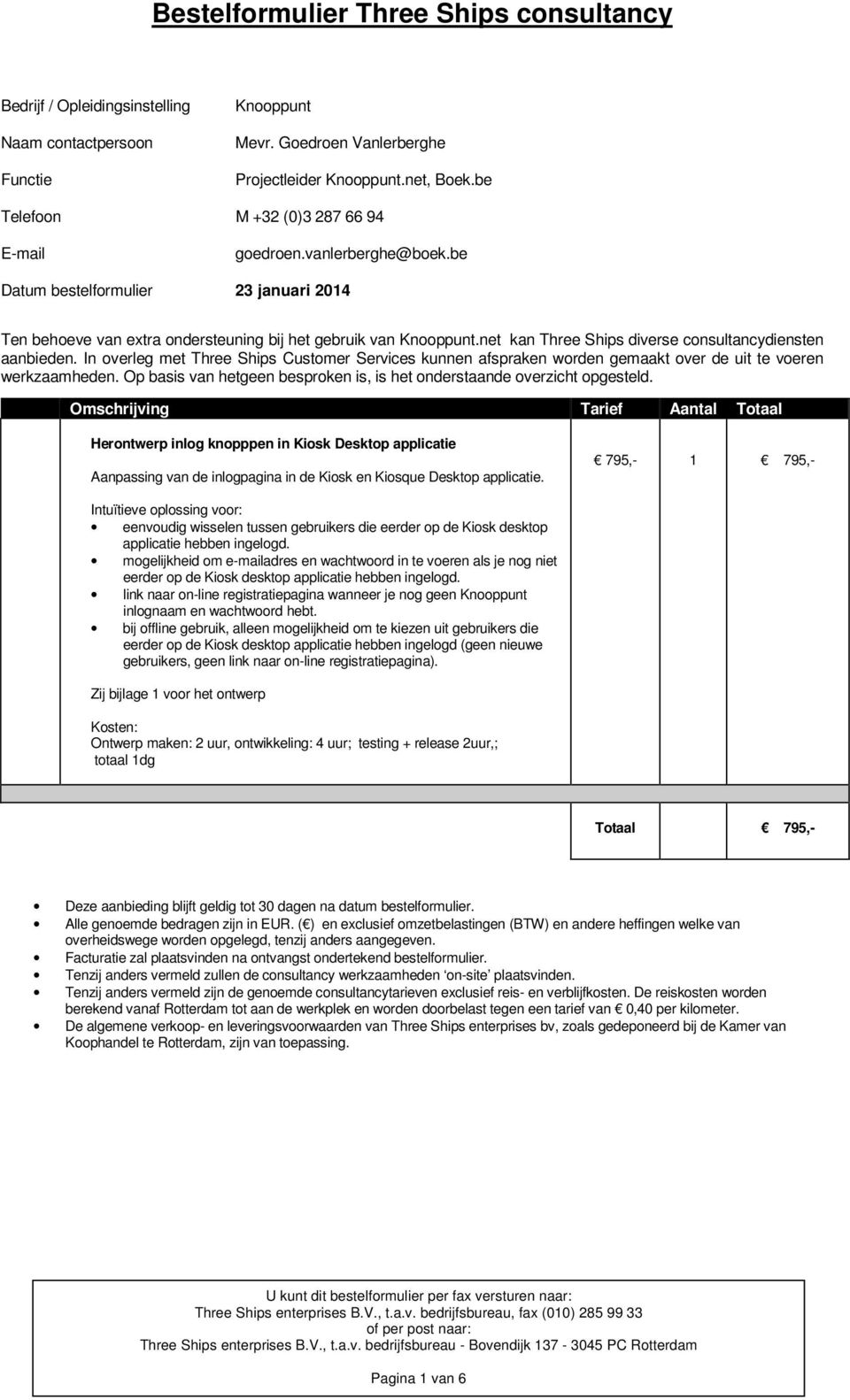 In overleg met Three Ships Customer Services kunnen afspraken worden gemaakt over de uit te voeren werkzaamheden. Op basis van hetgeen besproken is, is het onderstaande overzicht opgesteld.