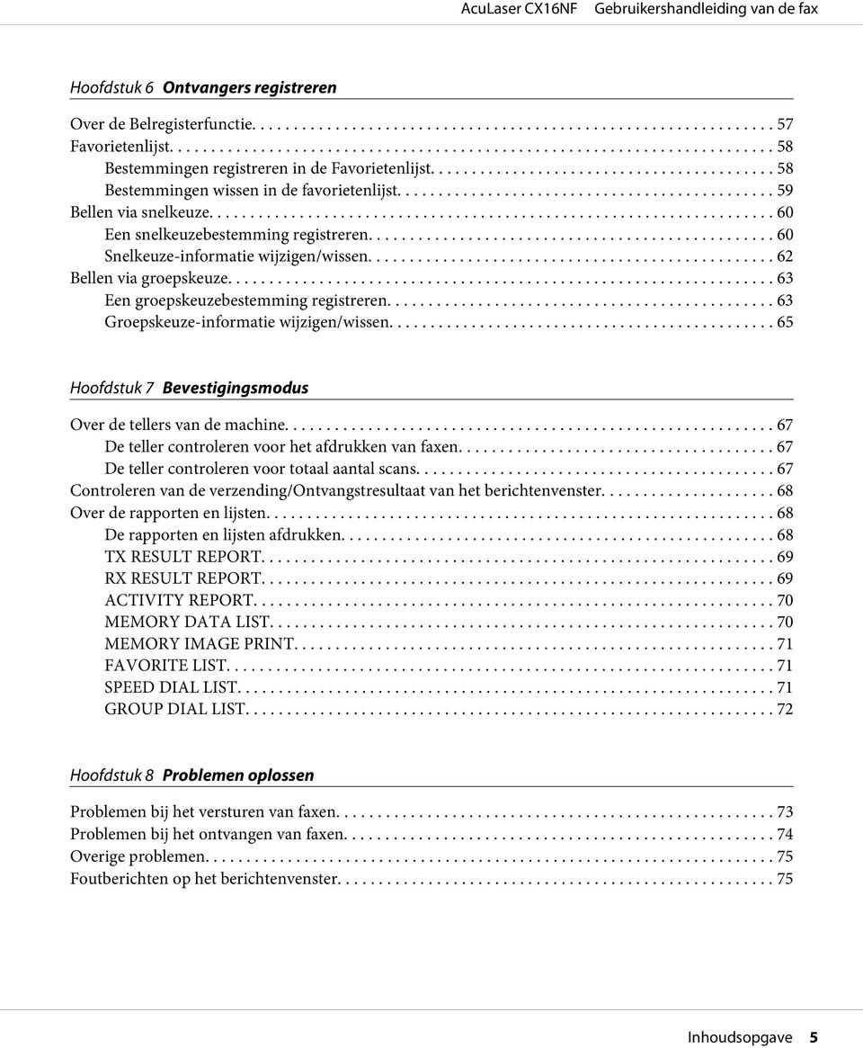 ... 63 Groepskeuze-informatie wijzigen/wissen... 65 Hoofdstuk 7 Bevestigingsmodus Over de tellers van de machine... 67 De teller controleren voor het afdrukken van faxen.