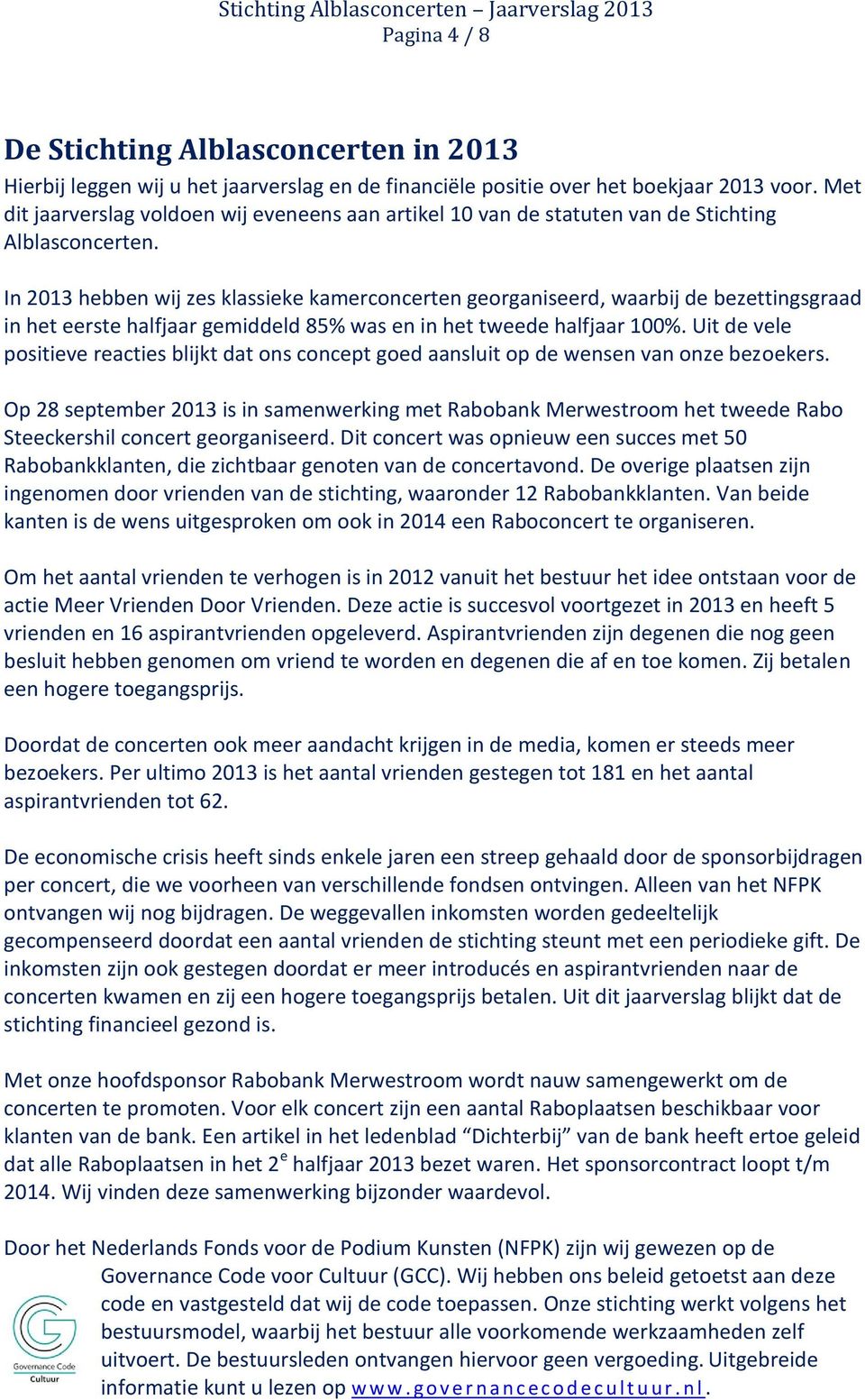 In 2013 hebben wij zes klassieke kamerconcerten georganiseerd, waarbij de bezettingsgraad in het eerste halfjaar gemiddeld 85% was en in het tweede halfjaar 100%.