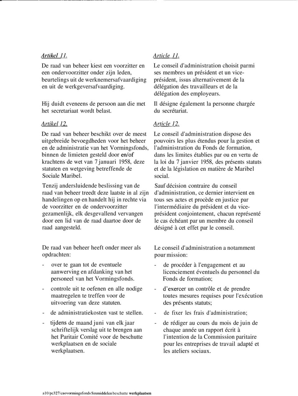 De raad van beheer beschikt over de meest uitgebreide bevoegdheden voor het beheer en de administratie van het Vormingsfonds, binnen de limieten gesteld door krachtens de wet van 7 januari 1958, deze