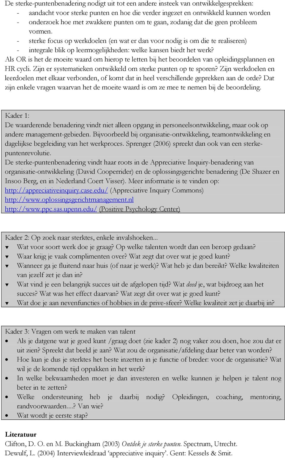 - sterke focus op werkdoelen (en wat er dan voor nodig is om die te realiseren) - integrale blik op leermogelijkheden: welke kansen biedt het werk?