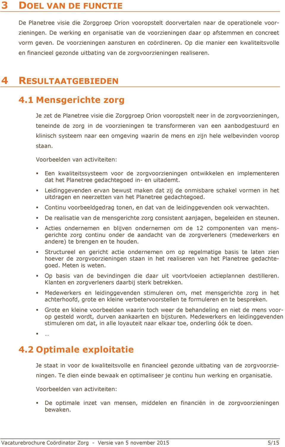 Op die manier een kwaliteitsvolle en financieel gezonde uitbating van de zorgvoorzieningen realiseren. 4 RESULTAATGEBIEDEN 4.