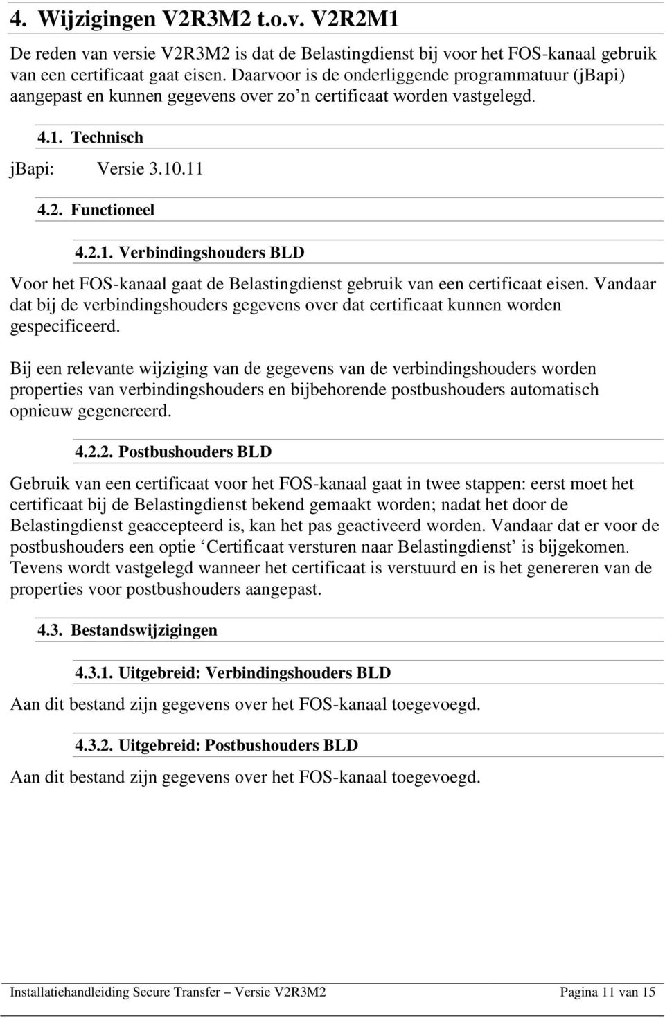 Technisch jbapi: Versie 3.10.11 4.2. Functioneel 4.2.1. Verbindingshouders BLD Voor het FOS-kanaal gaat de Belastingdienst gebruik van een certificaat eisen.