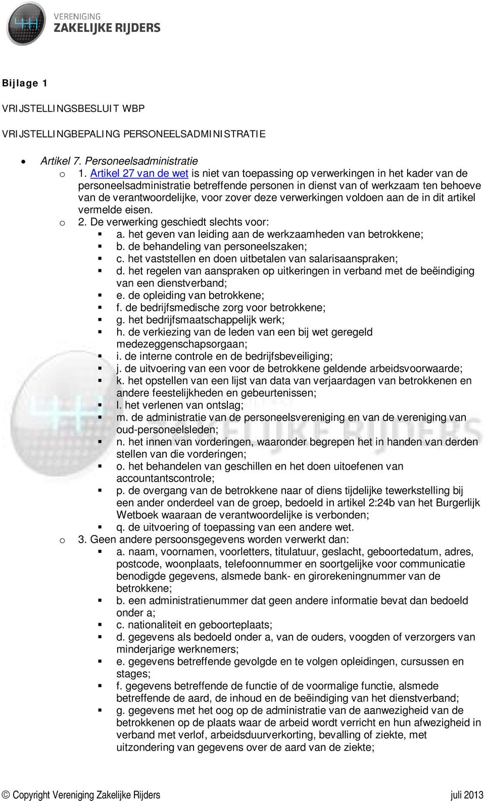 zover deze verwerkingen voldoen aan de in dit artikel vermelde eisen. o 2. De verwerking geschiedt slechts voor: a. het geven van leiding aan de werkzaamheden van betrokkene; b.