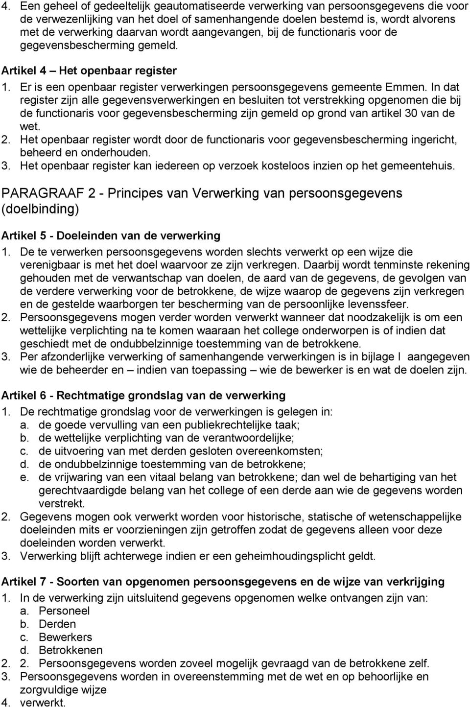 In dat register zijn alle gegevensverwerkingen en besluiten tot verstrekking opgenomen die bij de functionaris voor gegevensbescherming zijn gemeld op grond van artikel 30 van de wet. 2.