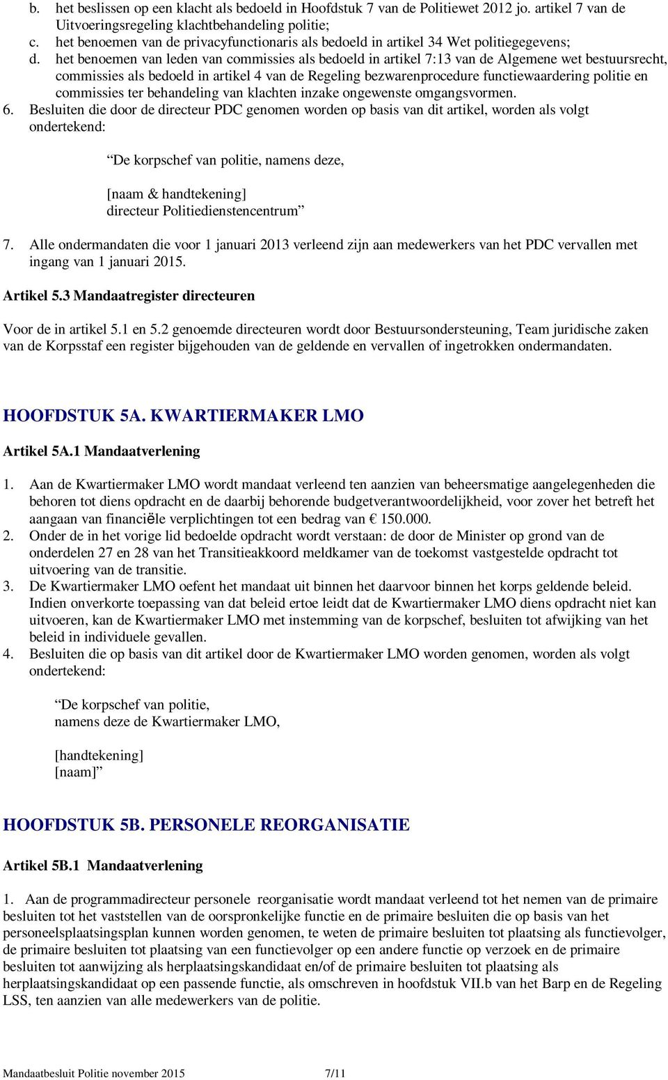 het benoemen van leden van commissies als bedoeld in artikel 7:13 van de Algemene wet bestuursrecht, commissies als bedoeld in artikel 4 van de Regeling bezwarenprocedure functiewaardering politie en