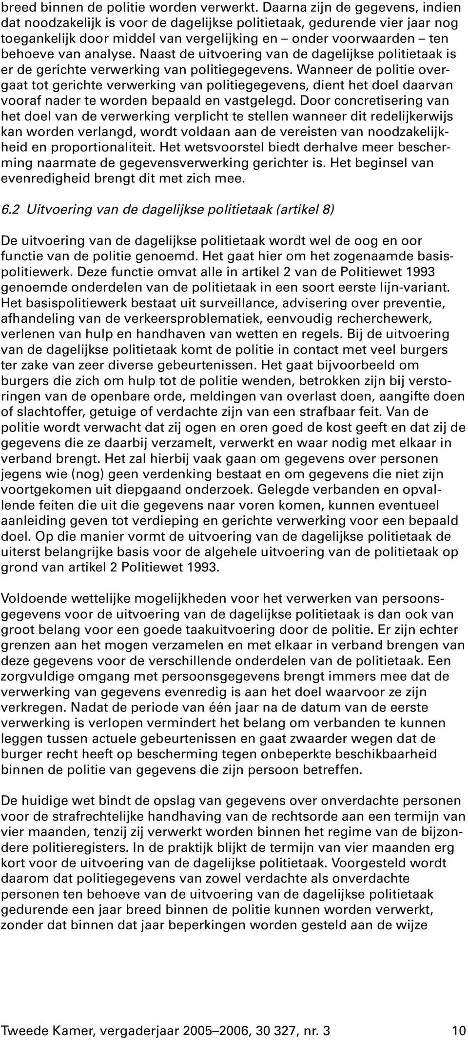 Naast de uitvoering van de dagelijkse politietaak is er de gerichte verwerking van politiegegevens.