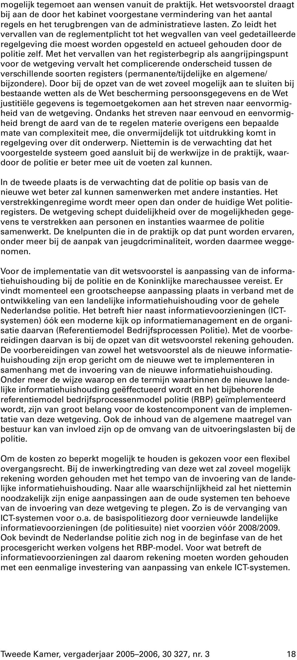 Met het vervallen van het registerbegrip als aangrijpingspunt voor de wetgeving vervalt het complicerende onderscheid tussen de verschillende soorten registers (permanente/tijdelijke en algemene/