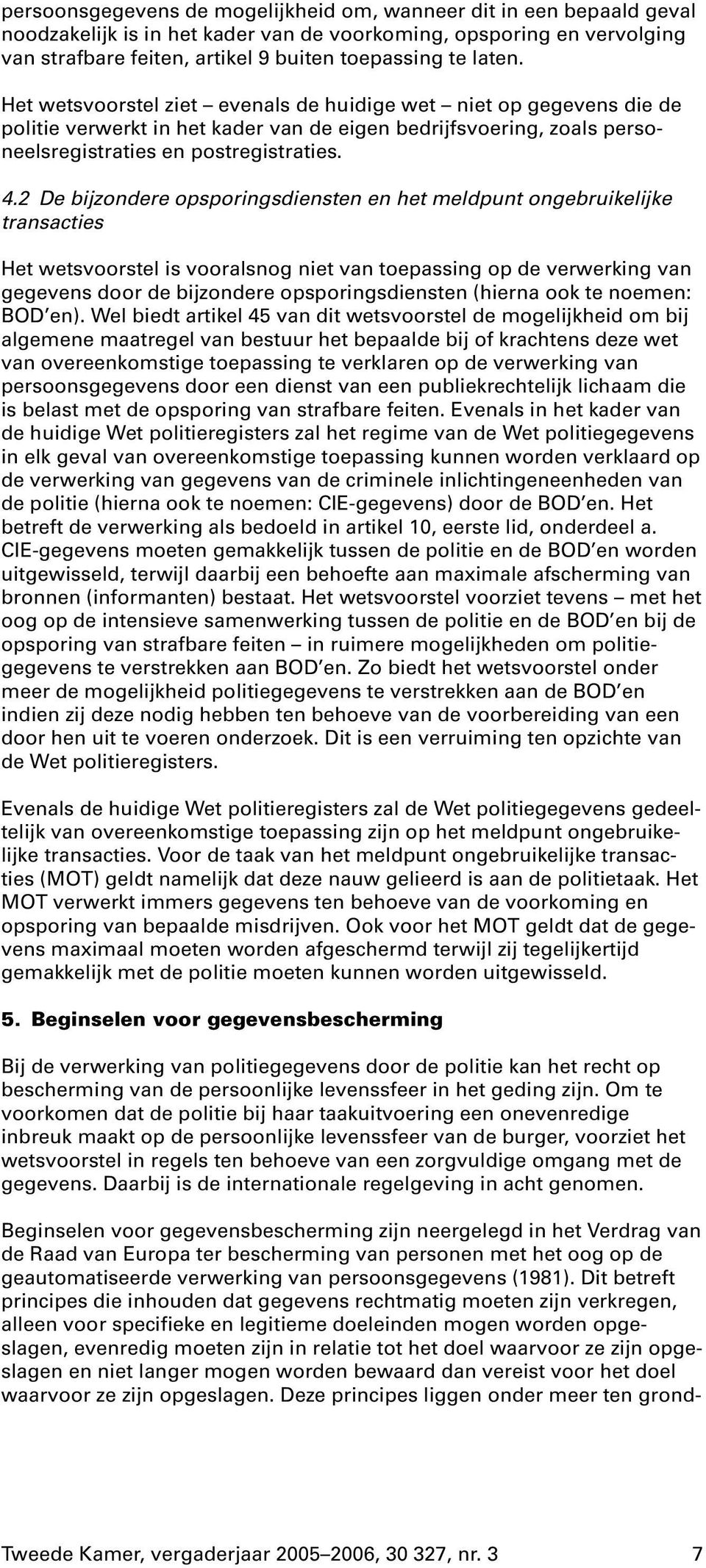 2 De bijzondere opsporingsdiensten en het meldpunt ongebruikelijke transacties Het wetsvoorstel is vooralsnog niet van toepassing op de verwerking van gegevens door de bijzondere opsporingsdiensten